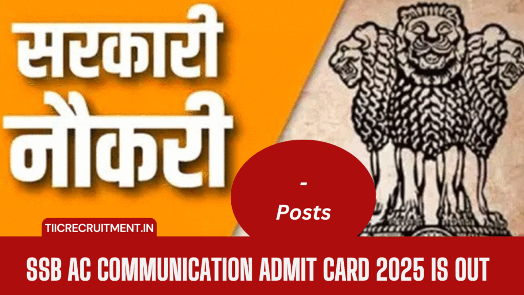 SSB AC Communication Admit Card 2025 is OUT
